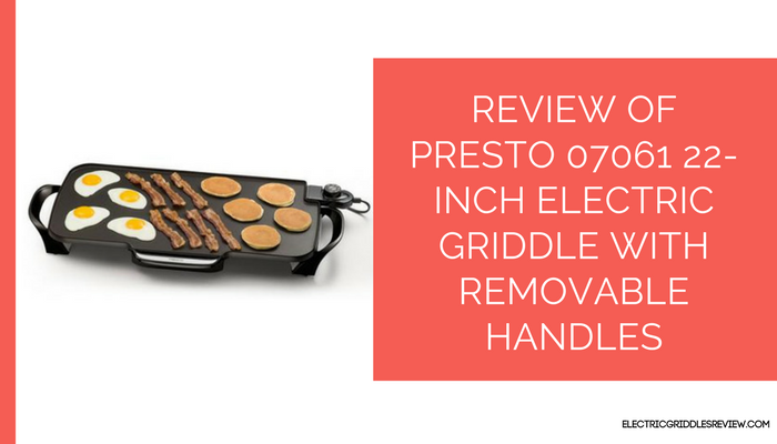 Presto 07061 22-inch Electric Griddle with Removable Handles Feature